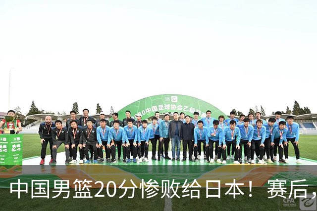 中国男篮20分惨败给日本！赛后，中国队队长胡明轩最新采访出炉，听听他说了啥